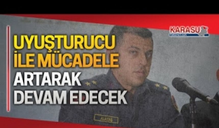 Uyuşturucu ile mücadele, artarak devam edecek