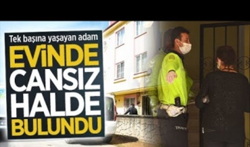 Yalnız yaşayan adam, evinde ölü olarak bulundu