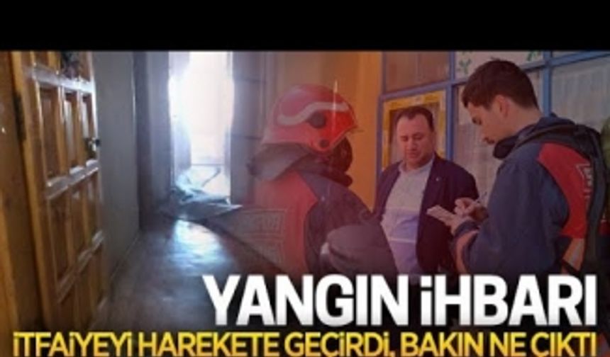 Yangın ihbarı bakın ne çıktı