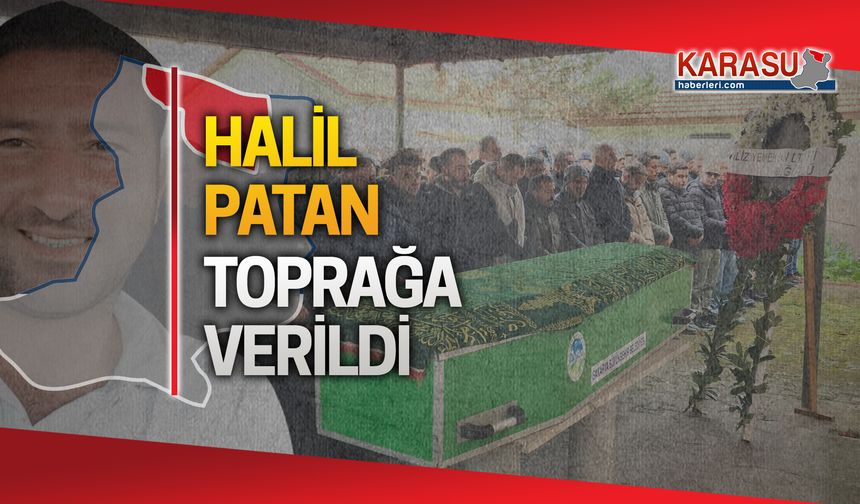 Halil Patan toprağa verildi