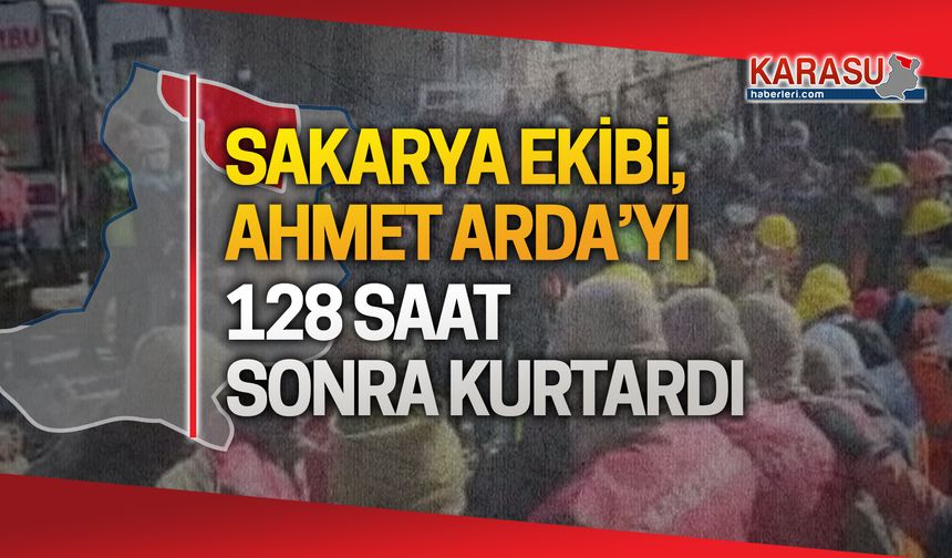 Sakarya ekibiyle 128 saat sonra hayata uzanan el