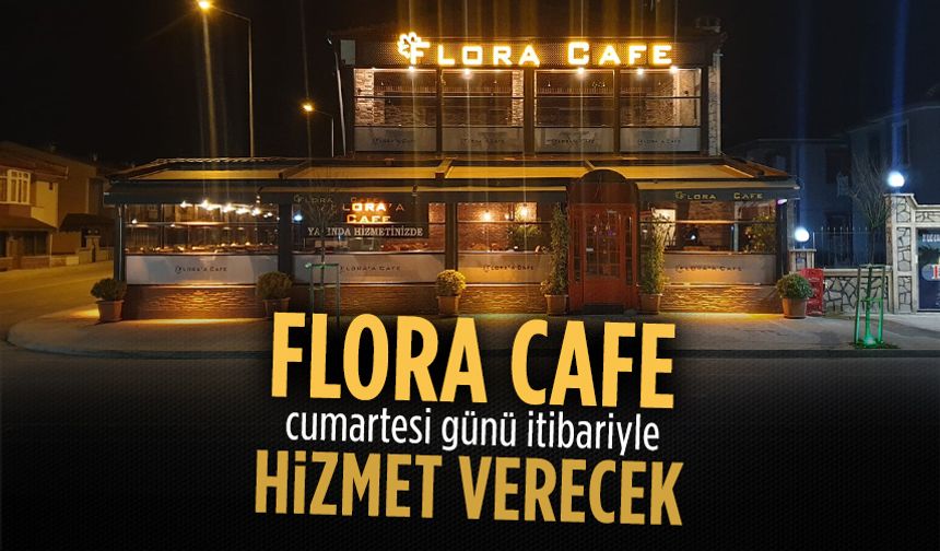 Flora Cafe, cumartesi günü açılıyor