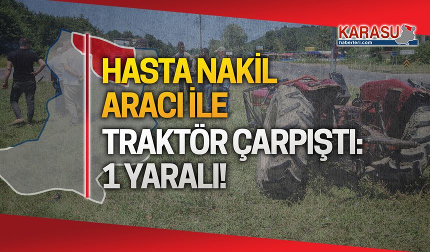 Hasta nakil mabulansı ile traktör çarpıştı