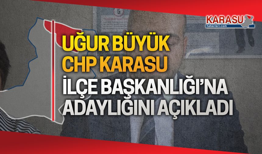 Uğur Büyük, CHP İlçe Başkanlığı'na adaylığını koydu