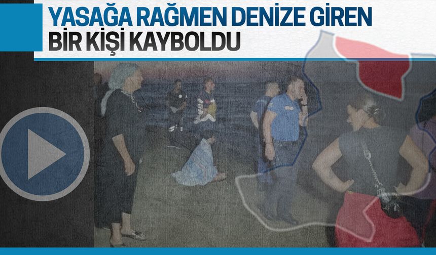 Yasağa rağmen denize girdi, dalgalar arasında kayboldu