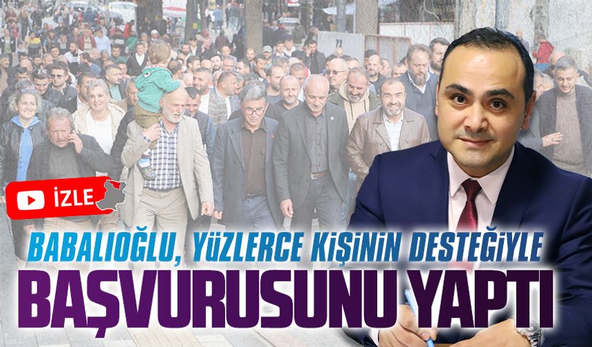 Ömer Babalıoğlu, aday adaylığı için başvurusunu yaptı
