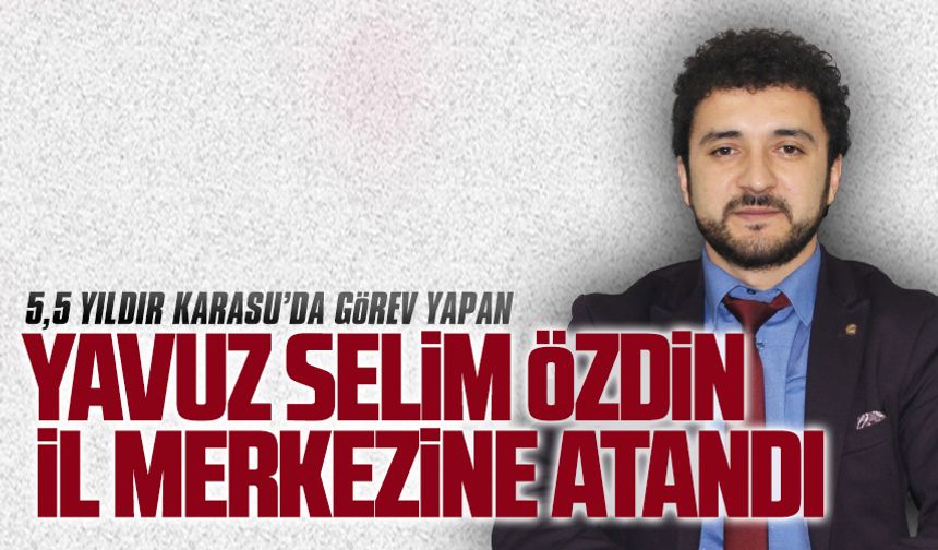 Yavuz Selim Özdin il merkezine atandı