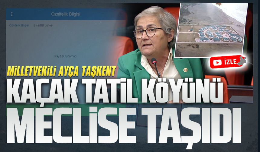 Milletvekili Ayça Taşkent, kaçak tatil köyünü meclise taşıdı