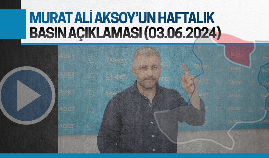 Murat Ali Aksoy’un haftalık basın açıklaması (03.06.2024)