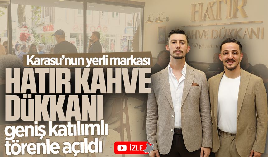 Karasu’nun yerli markası Hatır Kahve Dükkanı açıldı