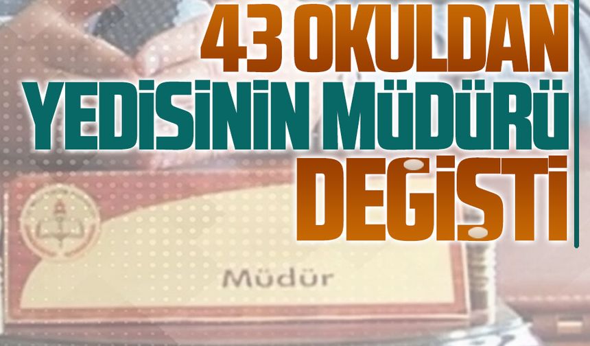 43 okuldan yedisinin müdürü değişti