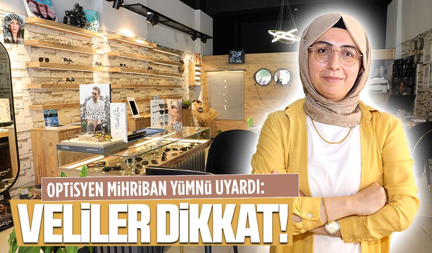 Optisyen Mihriban Yümnü, velilere uyarıda bulundu