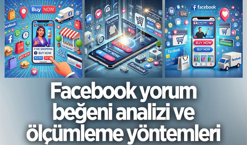 Facebook yorum beğeni analizi ve ölçümleme yöntemleri