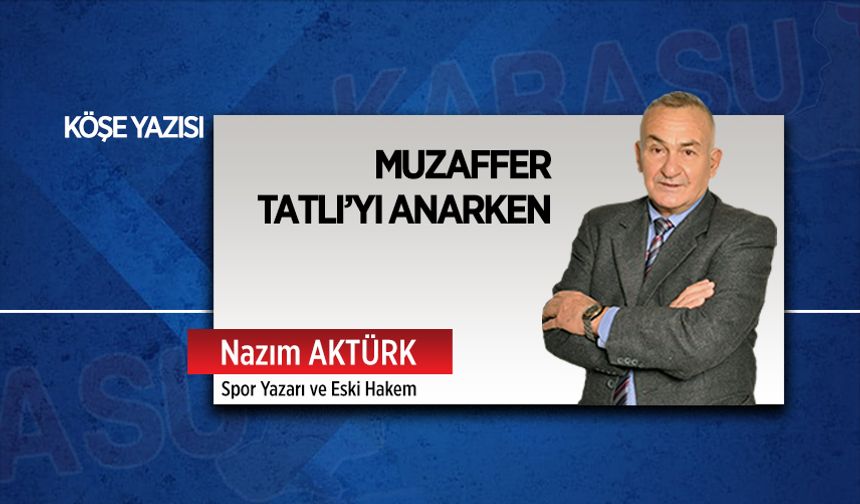 Muzaffer Tatlı’yı anarken