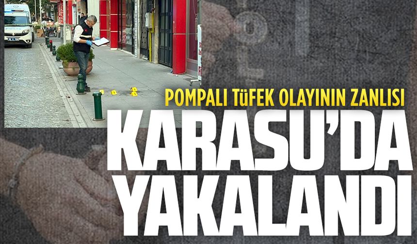 Pompalı tüfek olayının zanlısı Karasu’da yakalandı