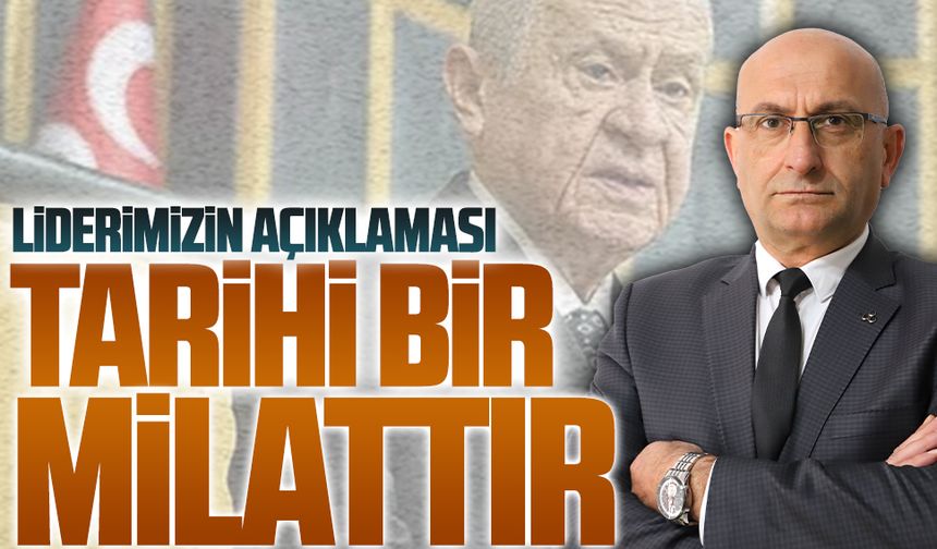 Başkan Hamza Uğur, Devlet Bahçeli’nin açıklamasının tarihi bir milat olduğunu vurguladı