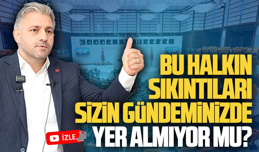 Halkın sıkıntıları, sizin gündeminizde yer almıyor mu?