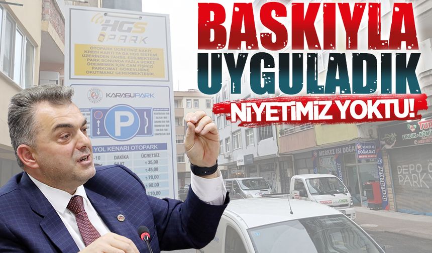 Parkomatı baskıyla uyguladık, niyetimiz yoktu