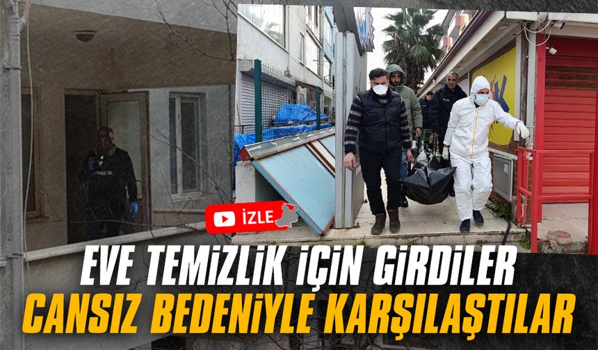 Eve temizlik için girdiler, cansız bedeniyle karşılaştılar