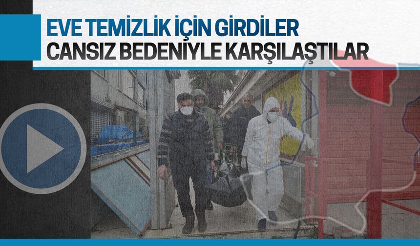 Eve temizlik için girdiler, cansız bedeniyle karşılaştılar