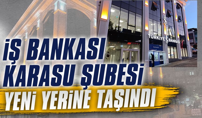 İş Bankası Karasu Şubesi yeni yerine taşındı