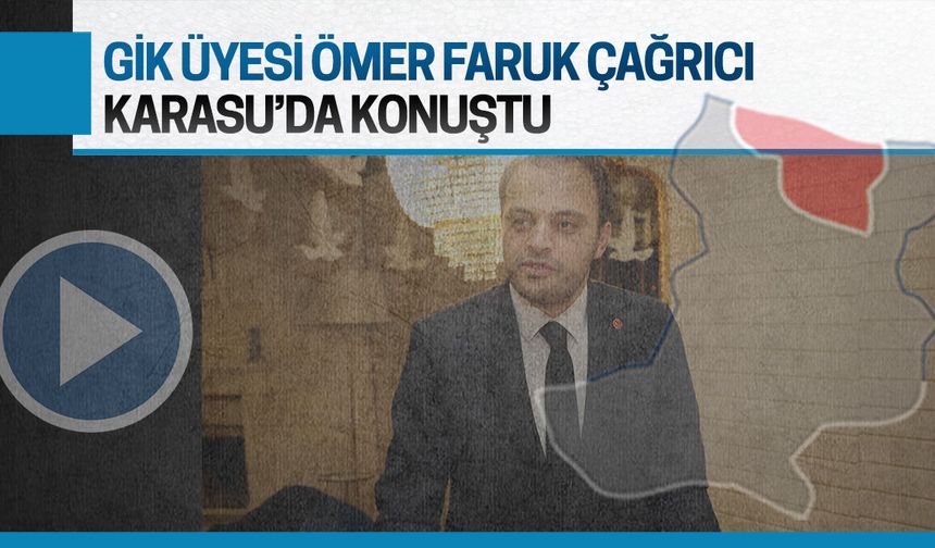 GİK Üyesi Ömer Faruk Çağrıcı, Karasu'da konuştu