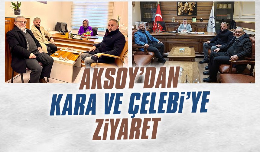 Aksoy’dan Kara ve Çelebi’ye ziyaret