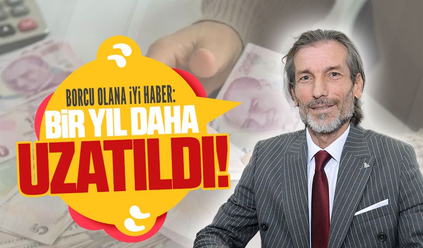 Borcu olana iyi haber: Bir yıl daha uzatıldı