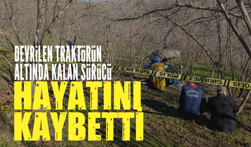 Devrilen traktörün altında kalan sürücü hayatını kaybetti