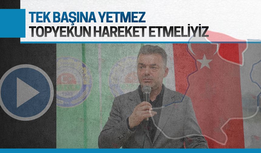 Tek başına yetmez, topyekun hareket etmeliyiz
