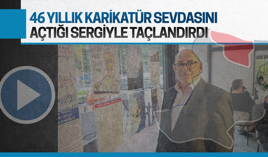 46 yıllık karikatür sevdasını memleketinde açtığı sergiyle taçlandırdı