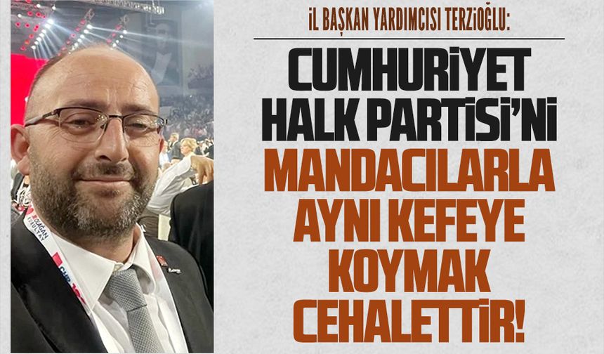 Deniz Terzioğlu: CHP’yi mandacılarla aynı kefeye koymak cehalettir!