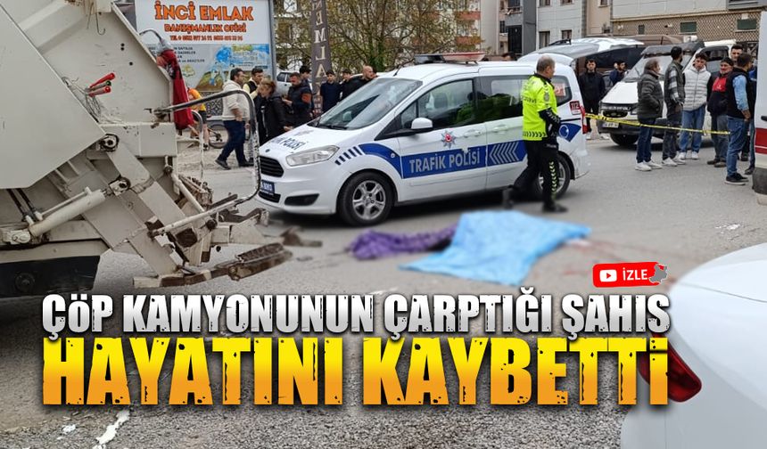 Karasu’da feci kaza: Çöp kamyonunun çarptığı yaya hayatını kaybetti