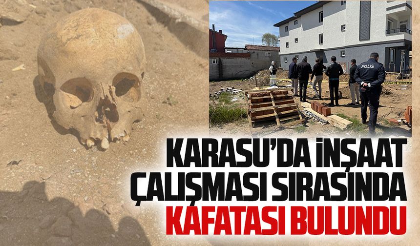 Karasu’da inşaat kazısında kafatası bulundu