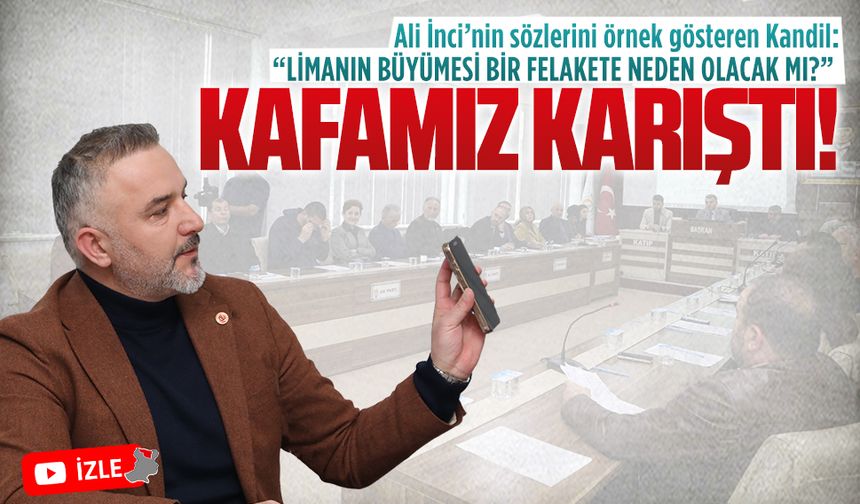 Mithat Kandil: Limanın büyümesi bir felakete neden olacak mı? Kafamız karıştı!