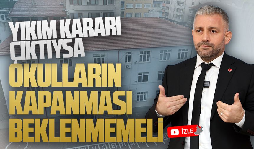 Yıkım kararı çıktıysa, okulların kapanması beklenmemeli