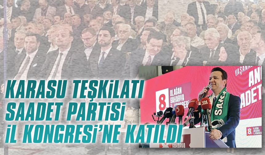 Karasu Teşkilatı, Saadet Partisi İl Kongresi’ne katıldı