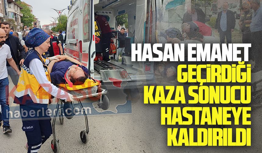 Hasan Emanet, geçirdiği kaza sonucu hastaneye kaldırıldı