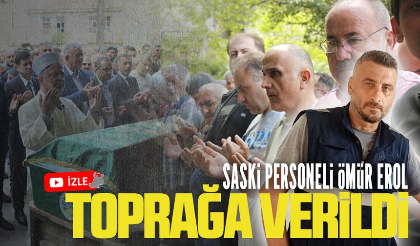 SASKİ personeli Ömür Erol toprağa verildi