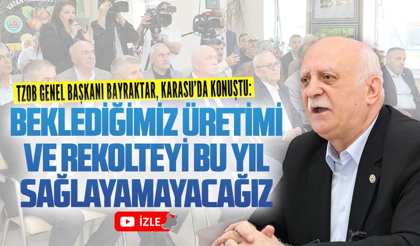 Şemsi Bayraktar: Beklediğimiz üretimi ve rekolteyi bu yıl sağlayamayacağız