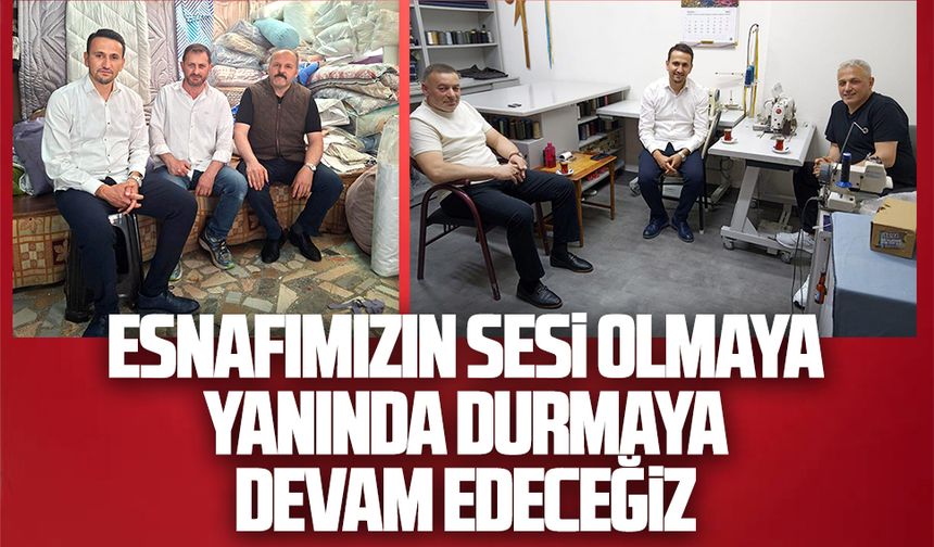 Esnafımızın sesi olmaya, yanında durmaya devam edeceğiz