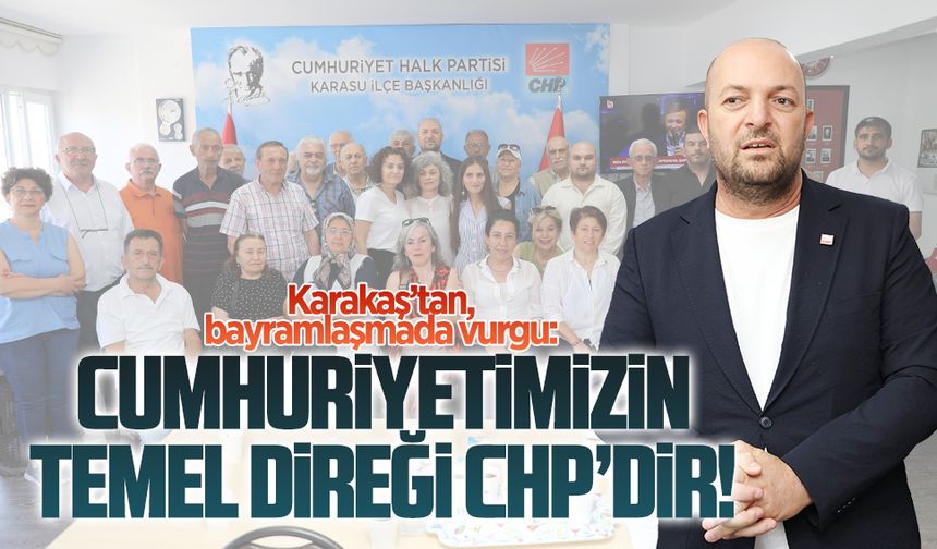 Karakaş’tan, bayramlaşmada vurgu: Cumhuriyetimizin temel direği CHP’dir!