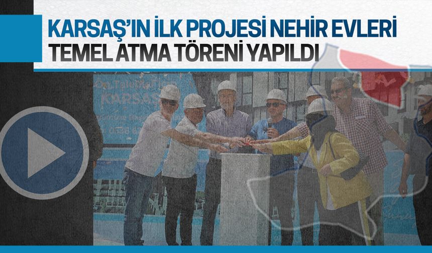 KARSAŞ’ın ilk projesi Nehir Evleri’nin temeli atıldı