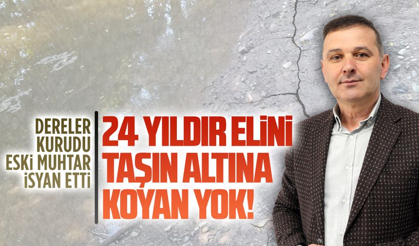 Dereler kurudu, eski muhtar isyan etti