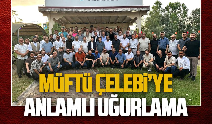 Müftü Çelebi’ye anlamlı uğurlama