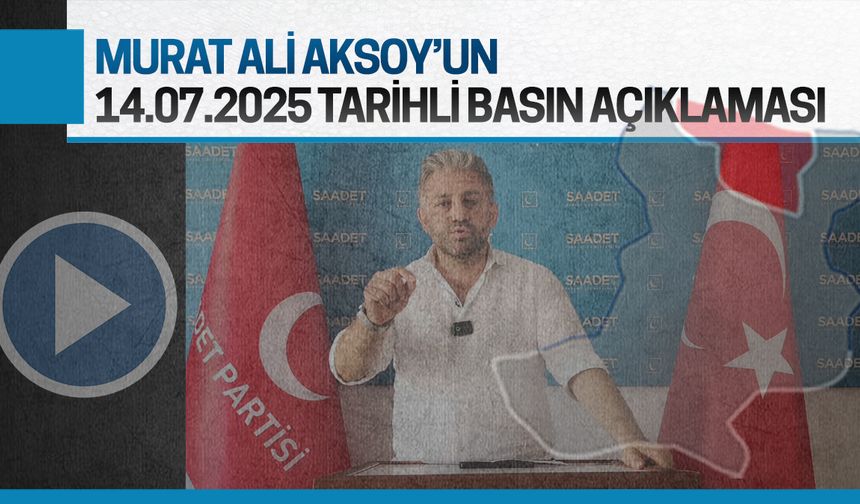 Murat Ali Aksoy'un 14.07.2025 tarihli basın açıklaması