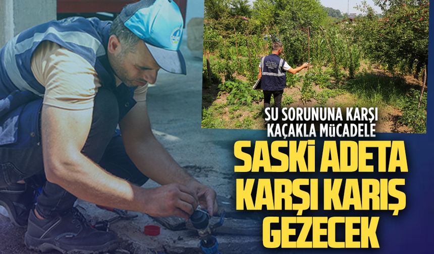 SASKİ, kaçak tespiti için karış karış gezecek