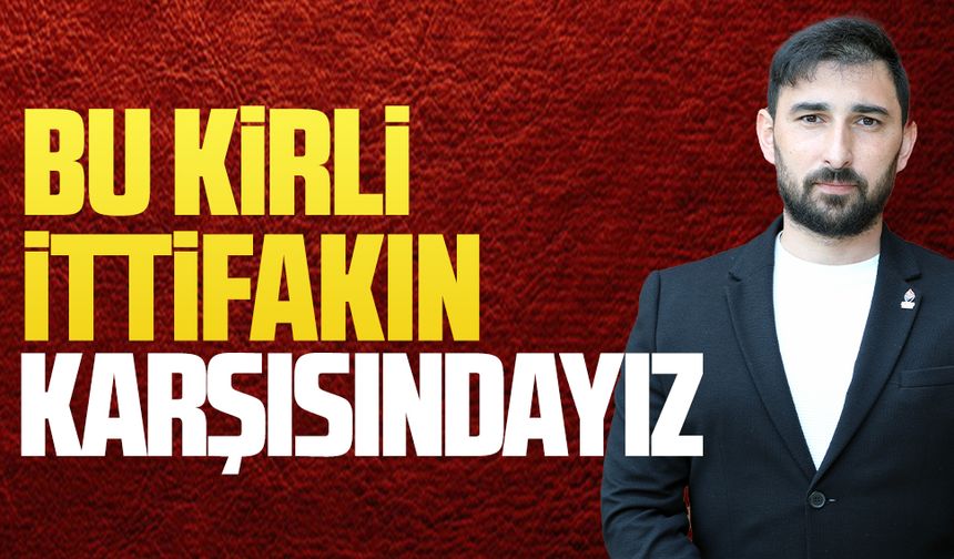 Kerem Alemdar, “Bu kirli ittifakın karşısındayız”