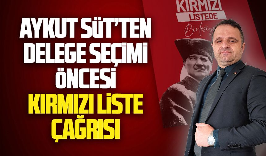 Aykut Süt’ten delege seçimi öncesi kırmızı liste çağrısı