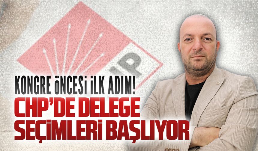 CHP’de delege seçimleri başlıyor